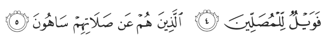 “So woe unto those performers (hypocrites) of Salat (prayers), who delay their Salat (prayer) from their stated fixed times.”