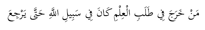 Whoever goes out seeking knowledge is in the way of Allah until he returns.